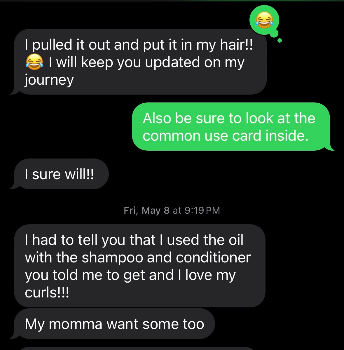 Customer text: I used the oil with the shampoo and conditioner you told me to get and I love my curls!
